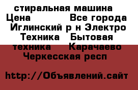 стиральная машина › Цена ­ 7 000 - Все города, Иглинский р-н Электро-Техника » Бытовая техника   . Карачаево-Черкесская респ.